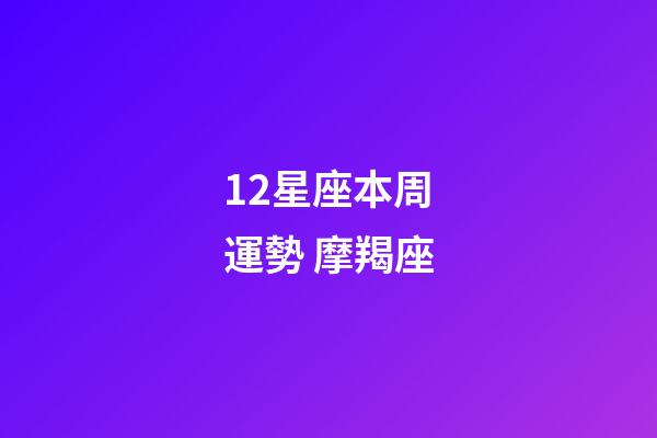 12星座本周運勢 摩羯座-第1張-星座運勢-玄機派